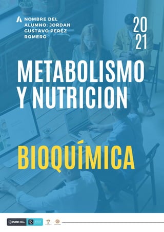 NOMBRE DEL
ALUMNO: JORDAN
GUSTAVO PEREZ
ROMERO
BIOQUÍMICA
METABOLISMO
Y NUTRICION
20
21
 