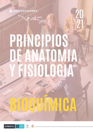 ANA GAVILANEZ.
BIOQUÍMICA
PRINCIPIOS
DE ANATOMIA
Y FISIOLOGIA
20
21
 