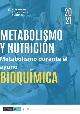 NOMBRE DEL
ALUMNO:ANA
QUIHUIRI
BIOQUÍMICA
METABOLISMO
Y NUTRICIÓN
20
21
Metabolismo durante el
ayuno
 
