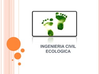 INGENIERIA CIVIL
  ECOLOGICA
 
