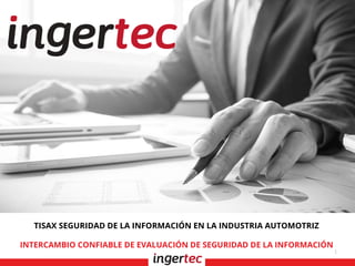 1
TISAX SEGURIDAD DE LA INFORMACIÓN EN LA INDUSTRIA AUTOMOTRIZ
INTERCAMBIO CONFIABLE DE EVALUACIÓN DE SEGURIDAD DE LA INFORMACIÓN
 