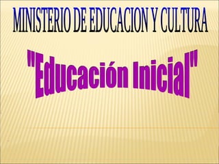 &quot;Educación Inicial&quot; MINISTERIO DE EDUCACION Y CULTURA 