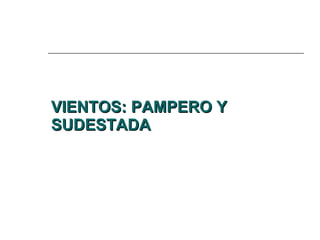 VIENTOS: PAMPERO Y SUDESTADA 