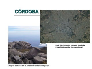 CÓRDOBA Foto de Córdoba, tomada desde la Estación Espacial Internacional  Imagen tomada en la cima del cerro Champaqui  