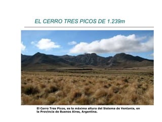 EL CERRO TRES PICOS DE 1.239m   El Cerro Tres Picos, es la máxima altura del Sistema de Ventania, en la Provincia de Buenos Aires, Argentina.  