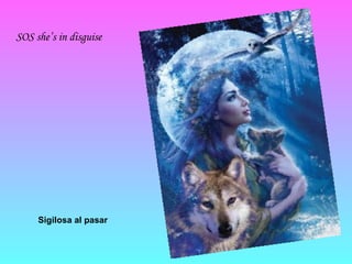 SOS she’s in disguise Sigilosa al pasar 