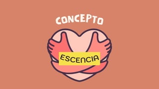 CONCEPTO
ESCENCIA
ESCENCIA
 