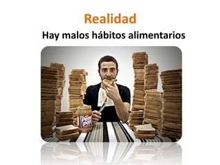 Realidad
Hay malos hábitos alimentarios
 