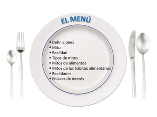  Definiciones
 Mito
 Realidad
 Tipos de mitos
 Mitos de alimentos
 Mitos de los hábitos alimentarios
 Realidades
 Enlaces de interés
 