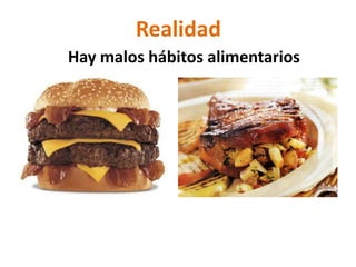 Realidad
Hay malos hábitos alimentarios
 
