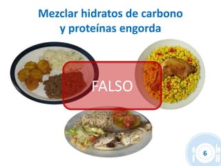 Mezclar hidratos de carbono
   y proteínas engorda



         FALSO


                              6
 