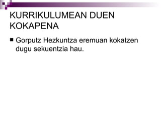 KURRIKULUMEAN DUEN KOKAPENA Gorputz Hezkuntza eremuan kokatzen dugu sekuentzia hau. 