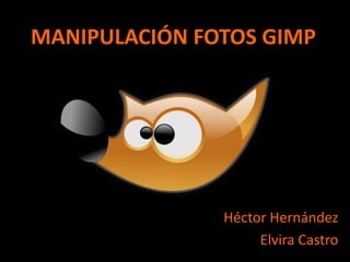 MANIPULACIÓN FOTOS GIMP Héctor Hernández Elvira Castro 