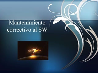 Mantenimiento 
correctivo al SW 
 