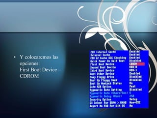 • Y colocaremos las 
opciones: 
First Boot Device – 
CDROM 
 