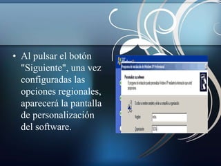 • Al pulsar el botón 
"Siguiente", una vez 
configuradas las 
opciones regionales, 
aparecerá la pantalla 
de personalización 
del software. 
 