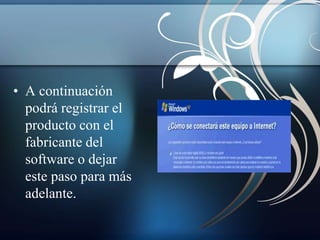 • A continuación 
podrá registrar el 
producto con el 
fabricante del 
software o dejar 
este paso para más 
adelante. 
 