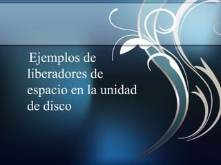 Ejemplos de
liberadores de
espacio en la unidad
de disco
 