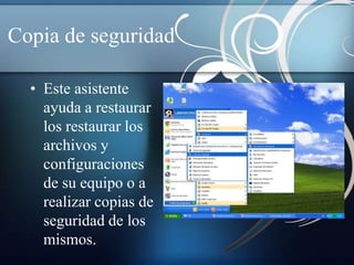 Copia de seguridad

  • Este asistente
    ayuda a restaurar
    los restaurar los
    archivos y
    configuraciones
    de su equipo o a
    realizar copias de
    seguridad de los
    mismos.
 
