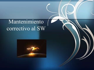 Mantenimiento
correctivo al SW
 