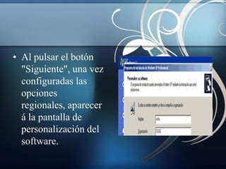 • Al pulsar el botón
  "Siguiente", una vez
  configuradas las
  opciones
  regionales, aparecer
  á la pantalla de
  personalización del
  software.
 