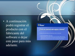 • A continuación
  podrá registrar el
  producto con el
  fabricante del
  software o dejar
  este paso para más
  adelante.
 