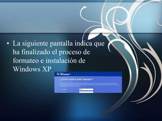 • La siguiente pantalla indica que
  ha finalizado el proceso de
  formateo e instalación de
  Windows XP
 