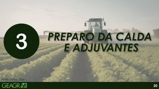 PREPARO DA CALDA
E ADJUVANTES
PREPARO DA CALDA‌‌
E ADJUVANTES
Fonte: Canva, 2026.
20
 