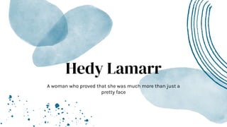 Hedy Lamarr
A woman who proved that she was much more than just a
pretty face
 