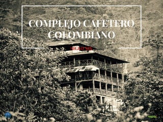 COMPLEJO CAFETERO
COLOMBIANO
SIGLO XIX
 