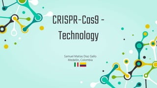 CRISPR-Cas9-
Technology
Samuel Matias Diaz Gallo
Medellín, Colombia
 