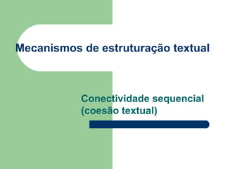 Mecanismos de estruturação textual Conectividade sequencial (coesão textual) 