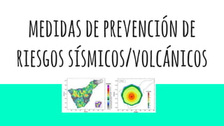 medidasdeprevenciónde
riesgossísmicos/volcánicos
 