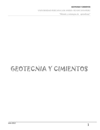 GEOTECNIA Y CIMIENTOS
UNIVERSIDAD PERUANA LOS ANDES- HUANCAYO-PERU
“Método y estrategias de aprendizaje”
Julio-2012
1
GEOTECNIA Y CIMIENTOS
 