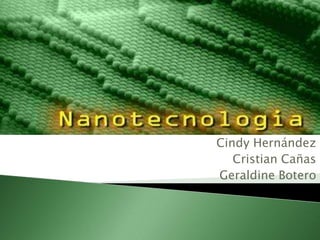 Nanotecnologia Cindy Hernández Cristian Cañas Geraldine Botero 