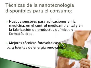  Nuevos sensores para aplicaciones en la medicina, en el control medioambiental y en la fabricación de productos químicos y farmacéuticosMejores técnicas fotovoltaicas para fuentes de energía renovableTécnicas de la nanotecnología  disponibles para el consumo: