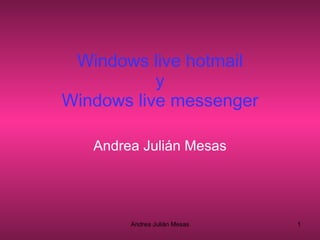 Windows live hotmail y Windows live messenger   Andrea Julián Mesas Andrea Julián Mesas 