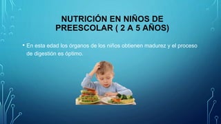 NUTRICIÓN EN NIÑOS DE
PREESCOLAR ( 2 A 5 AÑOS)
• En esta edad los órganos de los niños obtienen madurez y el proceso
de digestión es óptimo.
 