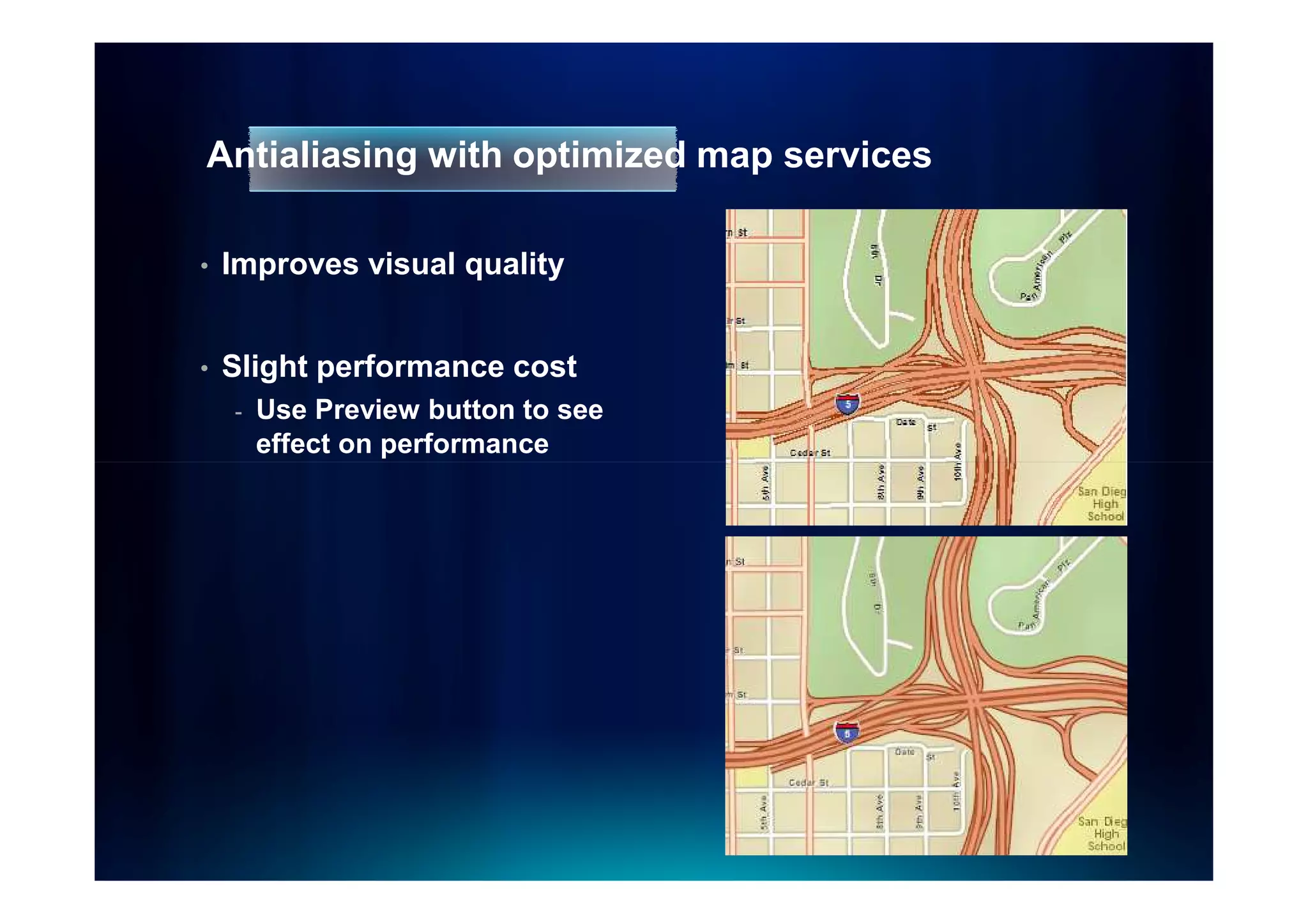 Antialiasing with optimized map services

•   Improves visual quality


•   Slight performance cost
    -   Use Preview button to see
        effect on performance
 