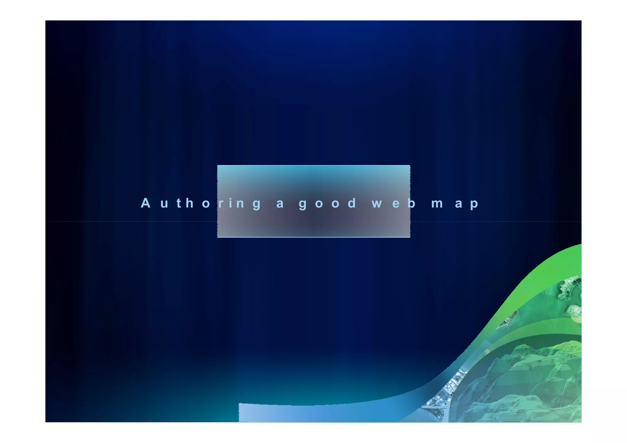 A u th o r in g   a   g o o d   w e b   m a p
 