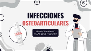 INFECCIONES
OSTEOARTICULARES
BRANDON ANTONIO
VELASQUEZ FIGUEROA
 
