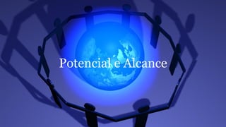 Potencial e Alcance
 