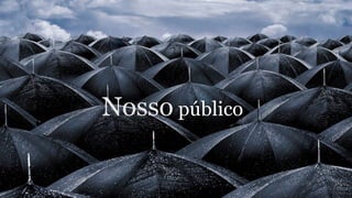 Nosso público
 