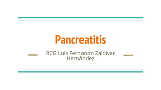 Pancreatitis
RCG Luis Fernando Zaldivar
Hernández
 