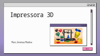 Impressora 3D
Marc Jiménez Medina
Next
 