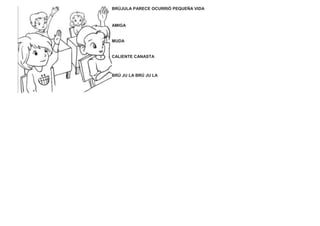 BRÚJULA PARECE OCURRIÓ PEQUEÑA VIDA
AMIGA
MUDA
CALIENTE CANASTA
BRÚ JU LA BRÚ JU LA
 