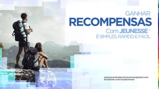 RECOMPENSAS
GANHAR
ComJEUNESSE®
ÉSIMPLES,RÁPIDOEFÁCIL
www.juventudereal.jeunesseglobal.com
facebook.com/soujeunesse
 