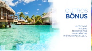 BÔNUS
OUTROS
INCENTIVOS
VIAGENS
TREINAMENTOS
CONFERÊNCIAS
OPORTUNIDADE GLOBAL
 