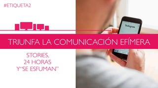/ DIGITAL FAMILYCHALLENGE /#ETIQUETA2
TRIUNFA LA COMUNICACIÓN EFÍMERA
STORIES,
24 HORAS
Y“SE ESFUMAN”
 