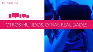 / DIGITAL FAMILYCHALLENGE /
#ETIQUETA3
OTROS MUNDOS, OTRAS REALIDADES
 